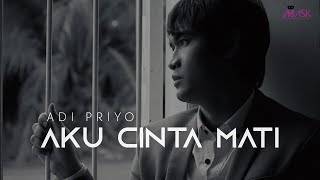 Adi Priyo  Aku Cinta Mati Official Music Video [upl. by Ylevol]