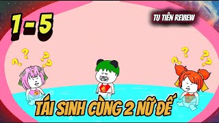 Full 1  5  Tái Sinh Cùng 2 Nữ Đế  Tu Tiên Review [upl. by Aryajay]