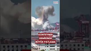 Çin’de konteyner gemisinde şiddetli patlama shorts patlama haber [upl. by Gaw]