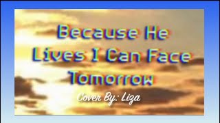 Because He Lives I Can Face Tomorrow  Christian Song Cover ByLiza [upl. by Elletsirk271]