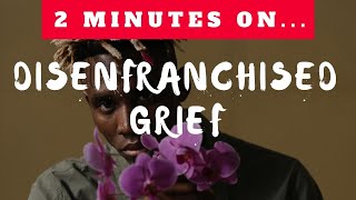 What is Disenfranchised Grief Just Give Me 2 Minutes [upl. by Okiruy]