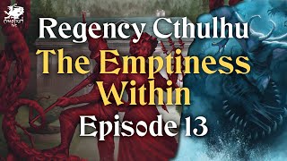 Episode 13  The Emptiness Within  Regency Cthulhu [upl. by Nyllaf]