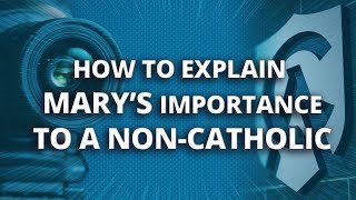 How to Explain Marys Importance to a NonCatholic [upl. by Ireva539]