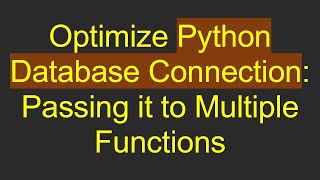 Optimize Python Database Connection Passing it to Multiple Functions [upl. by Ecnaled922]