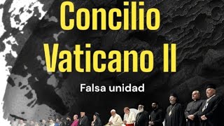 Concilio Vaticano II Falsa Unidad [upl. by Tailor]