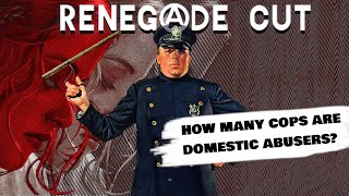 How Many Cops Are Domestic Abusers  Renegade Cut [upl. by Vish]