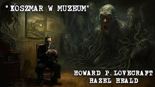 Koszmar w muzeum  HP Lovecraft i H Heald AUDIOBOOK LEKTOR PL quotThe Horror in the Museumquot [upl. by Asecnarf524]