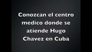 Conozcan el Hospital donde Hugo Chavez se atiende en Cuba [upl. by Arytahs]