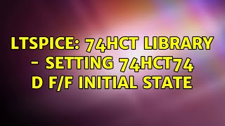 LTSpice 74HCT Library  Setting 74HCT74 D FF Initial State [upl. by Sverre]