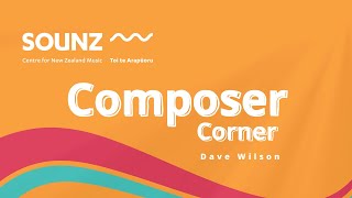 SOUNZ Composer Corner  Dave Wilson [upl. by Cave700]