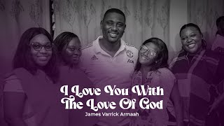 I Love You With The Love Of God  James Varrick Armaah  Choral Highlife [upl. by Beattie]