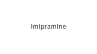 How to Pronounce quotImipraminequot [upl. by Jaret]