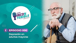 Incontenible Podcast I Ep 06  quotLa depresión en adultos mayoresquot [upl. by Aileda]