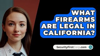 What Firearms Are Legal In California  SecurityFirstCorpcom [upl. by Acirretahs]