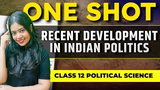 Recent Development In Indian Politics  One Shot  Class 12 Political Science 2024  Anushya Maam [upl. by Yelyac531]