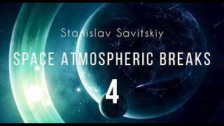 Stanislav Savitskiy  Space Atmospheric Breaks Part 4 [upl. by Nunciata]