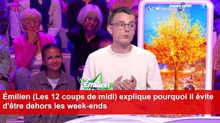 Émilien Les 12 coups de midi explique pourquoi il évite dêtre dehors les weekends [upl. by Arob]