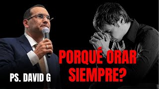 Porqué Orar siempre  Pastor David Gutierrez [upl. by Enelie]