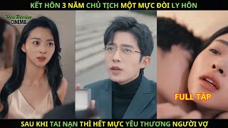 Kết Hôn 3 Năm Chủ Tịch Một Mực Đòi Ly Hôn Nhưng Sau Khi Gặp Tai Nạn Thì Hết Mực Yêu Thương Người Vợ [upl. by Trstram]