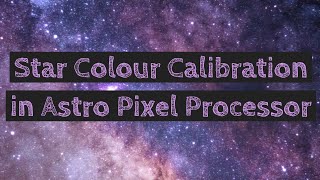 Star Colour Calibration in Astro Pixel Processor [upl. by Howes]