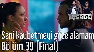 İçerde 39 Bölüm Final  Seni Kaybetmeyi Göze Alamam [upl. by Northrop184]