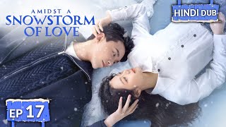 AMIDST A SNOWSTORM OF LOVE《Hindi DUB》《Eng SUB》Full Episode 17  Chinese Drama in Hindi [upl. by Aloel]