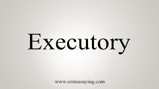 How To Say Executory [upl. by Anaujahs]