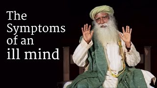 The Symptoms of an ill Mind  Sadhguru [upl. by Albina]