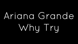 Ariana Grande  Why Try Lyrics [upl. by Ayamat]