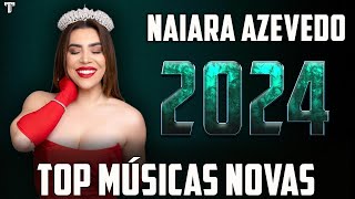 NAIARA AZEVEDO 2024  CD NOVO 2024  REPERTÓRIO NOVO  MÚSICAS NOVAS [upl. by Dleifniw269]