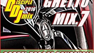 GHETTO MIX 7 2016 DiscipleDJ GOSPEL REGGAE DANCEHALL [upl. by Yasnil330]