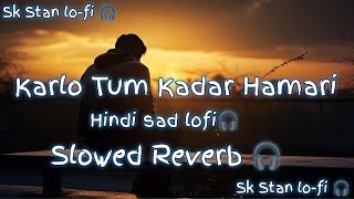 Karlo Tum Kadar Hamari slowed reverb Hindi sad lofi new sad lofi [upl. by Falkner]