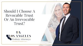 Should I Choose A Revocable Trust Or An Irrevocable Trust  Los Angeles Probate Attorneys [upl. by Aleina]