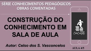 CONSTRUÇÃO DO CONHECIMENTO EM SALA DE AULA  SÉRIE CONHECIMENTOS PEDAGÓGICOS – AULA 45 [upl. by Weitzman]