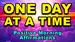 One Day At A Time  Positive Morning Affirmations  Affirmations for Positive Thinking  Gratitude [upl. by Noel]