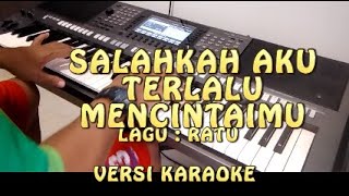 SALAHKAH AKU TERLALU MENCINTAIMU  RATU  VERSI KARAOKE NADA WANITA [upl. by Refinnej]