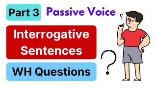 PASSIVE VOICE  Interrogative Sentences amp WH Questions  Part 3 [upl. by Fesoj]