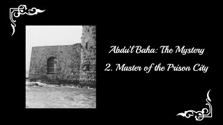 AbdulBaha The Mystery  Part 2 Master of the Prison City [upl. by Mahtal]