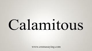 How To Say Calamitous [upl. by Theta]