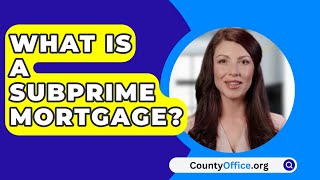 What Is A Subprime Mortgage  CountyOfficeorg [upl. by Heiskell]