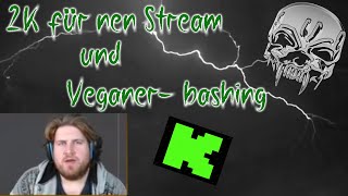 2K für Stream  Veganer bashing [upl. by Madea471]