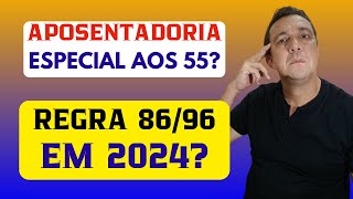 APOSENTADORIA ESPECIAL AOS 55 ANOS DE IDADE E REGRA 8696 EM 2024 SAIBA A VERDADE NO QUE DIZ A LEI [upl. by Lenette194]