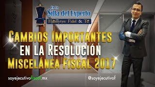 Cambios importantes en la Resolución Miscelánea Fiscal 2017 [upl. by Lilly]