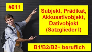 Deutsch B1B2B2 Beruf 011  Subjekt Prädikat Akkusativobjekt Dativobjekt Satzglieder I [upl. by Daryl]