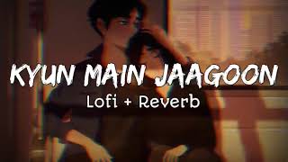 Kyun Main Jaagoon  Lofi  Reverb Song❤️  Shafqat Amanat Ali  Patiala House  Slow Song [upl. by Faina]