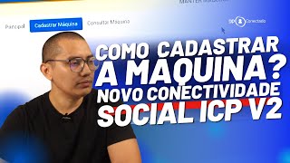 COMO CADASTRAR A MÁQUINA  NOVO CONECTIVIDADE SOCIAL ICP V2 ATUALIZADO [upl. by Punke]