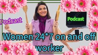 podcast  women 24 7 on and off worker  women a brave soldier of home [upl. by Atsillac667]