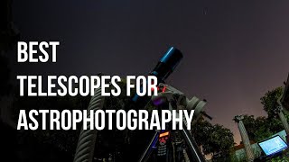 Choosing The Best Telescopes for Astrophotography  A Complete Guide [upl. by Eerpud]