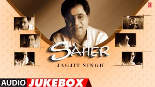 Jagjit Singh quotSAHERquot Album Full Songs Audio Jukebox  Super Hit Hindi Ghazal Album [upl. by Rydder950]