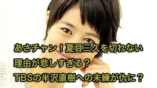 あさチャン！夏目三久を切れない理由が悲しすぎる？TBSの半沢直樹への未練が仇に？ [upl. by Iba]